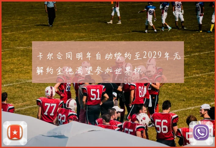 卡尔合同明年自动续约至2029年无解约金他渴望参加世界杯