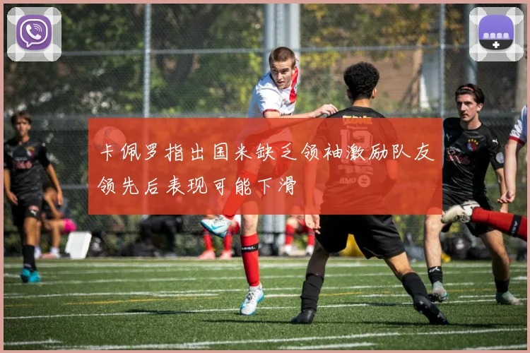 卡佩罗指出国米缺乏领袖激励队友领先后表现可能下滑