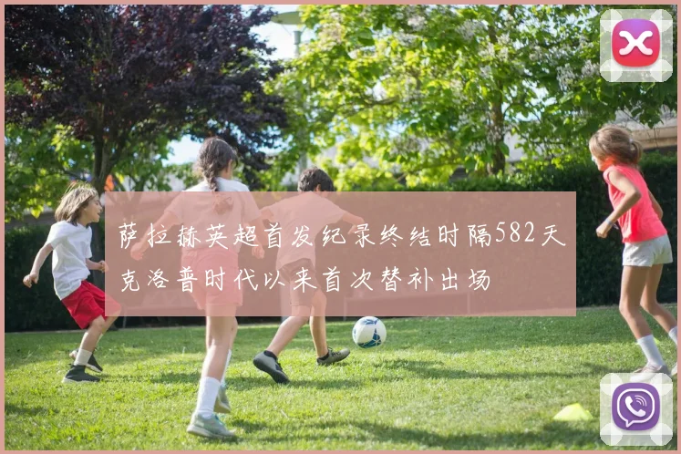 萨拉赫英超首发纪录终结时隔582天克洛普时代以来首次替补出场