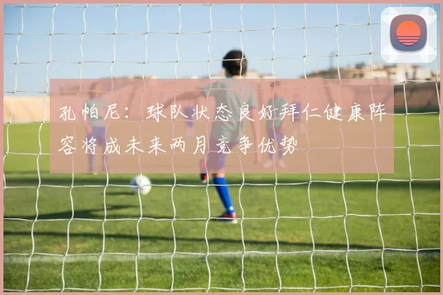 孔帕尼：球队状态良好拜仁健康阵容将成未来两月竞争优势